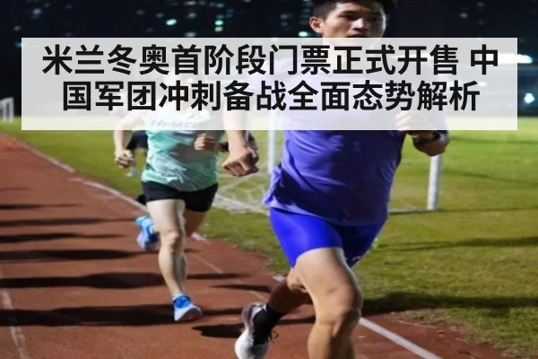 米兰冬奥首阶段门票正式开售 中国军团冲刺备战全面态势解析