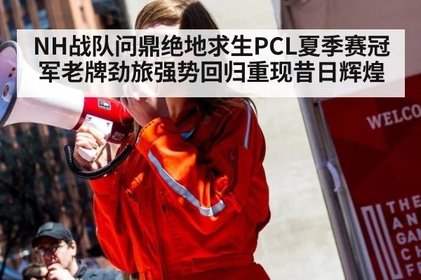 NH战队问鼎绝地求生PCL夏季赛冠军老牌劲旅强势回归重现昔日辉煌